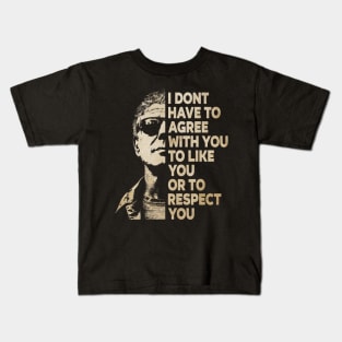 I Don't Have To Agree With You To Like You Or To Respect You Kids T-Shirt